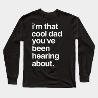 I'm That Cool Dad You've Been Hearing About Long Sleeve T-Shirt